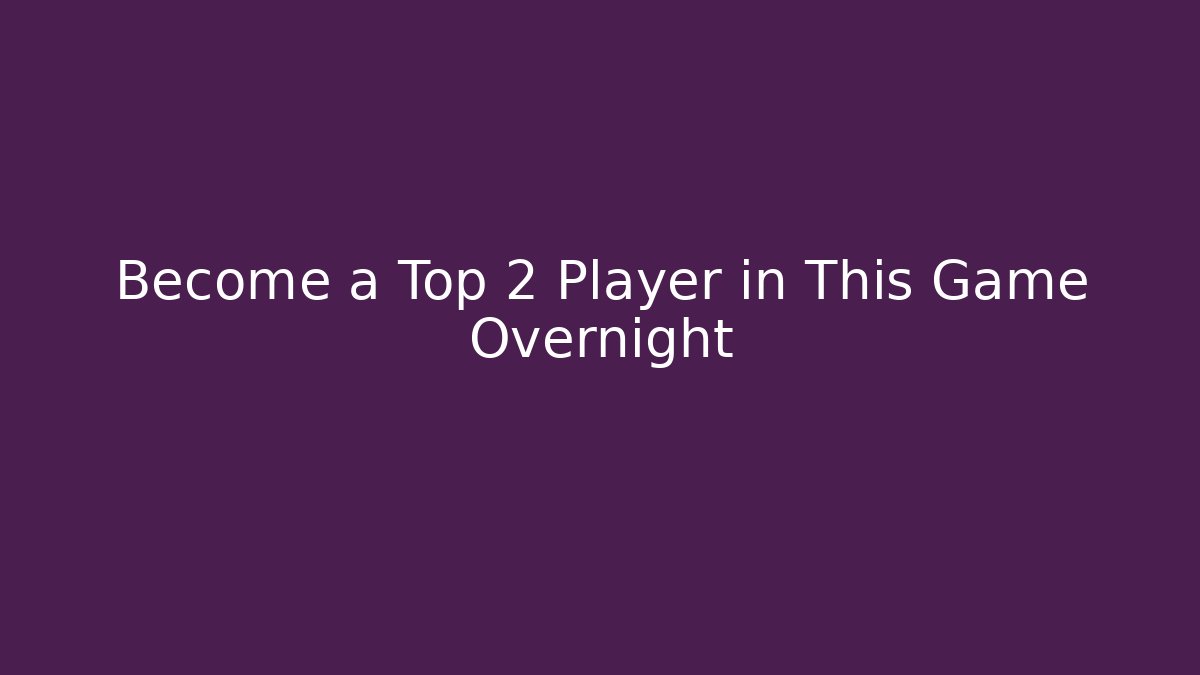 Become a Top 2 Player in This Game Overnight