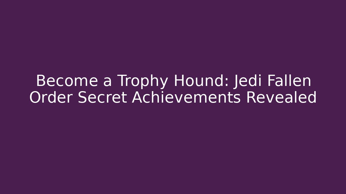 Become a Trophy Hound: Jedi Fallen Order Secret Achievements Revealed