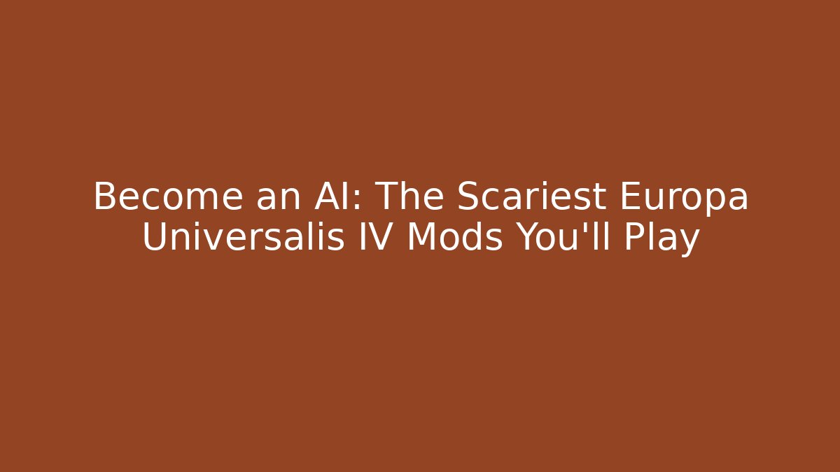 Become an AI: The Scariest Europa Universalis IV Mods You'll Play