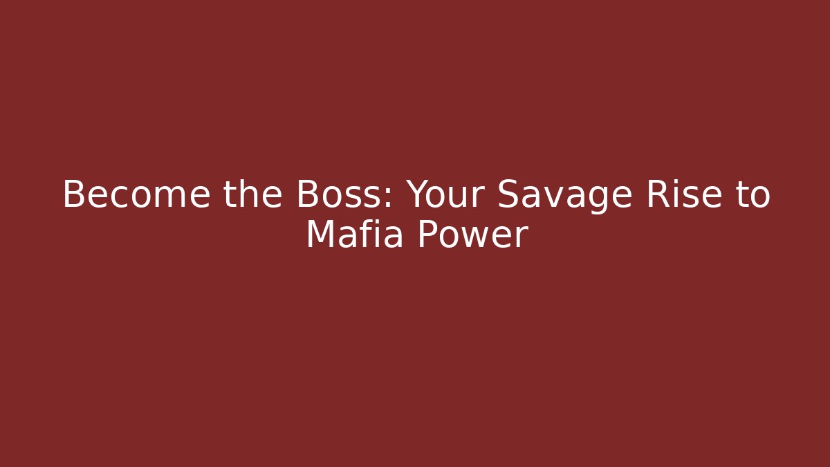 Become the Boss: Your Savage Rise to Mafia Power