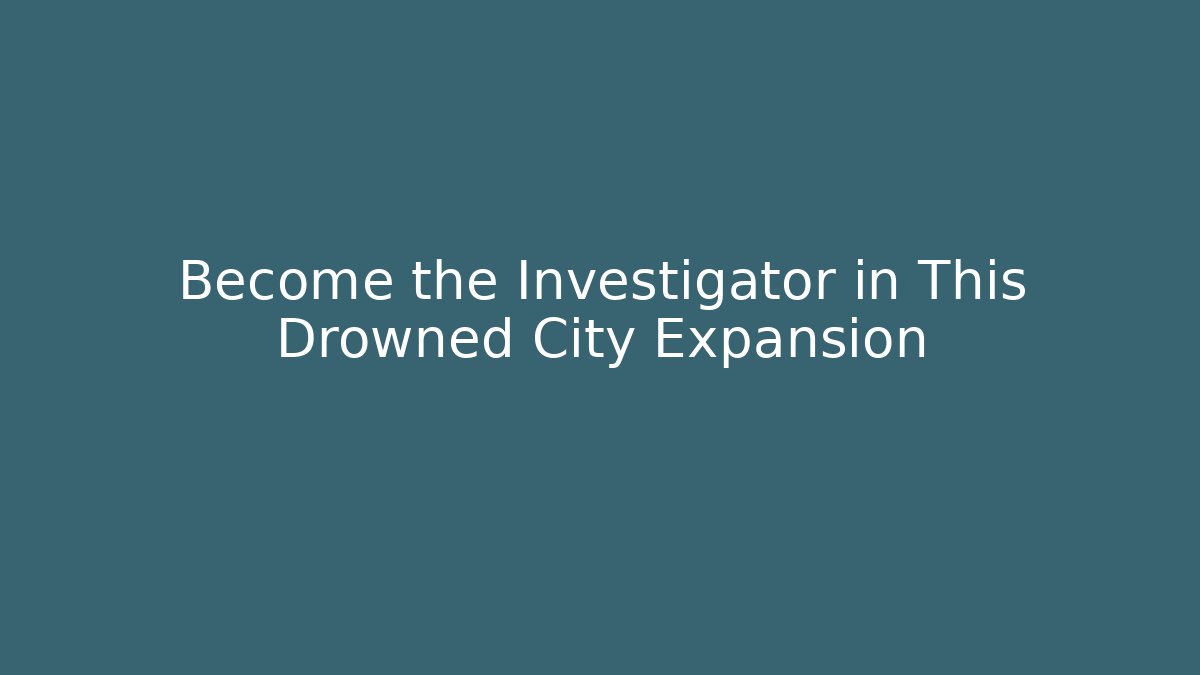 Become the Investigator in This Drowned City Expansion