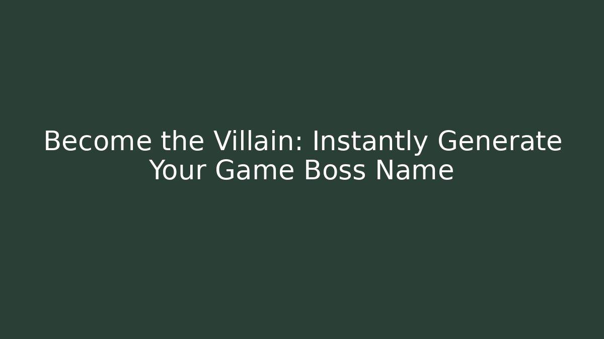 Become the Villain: Instantly Generate Your Game Boss Name - Boomer Naturals
