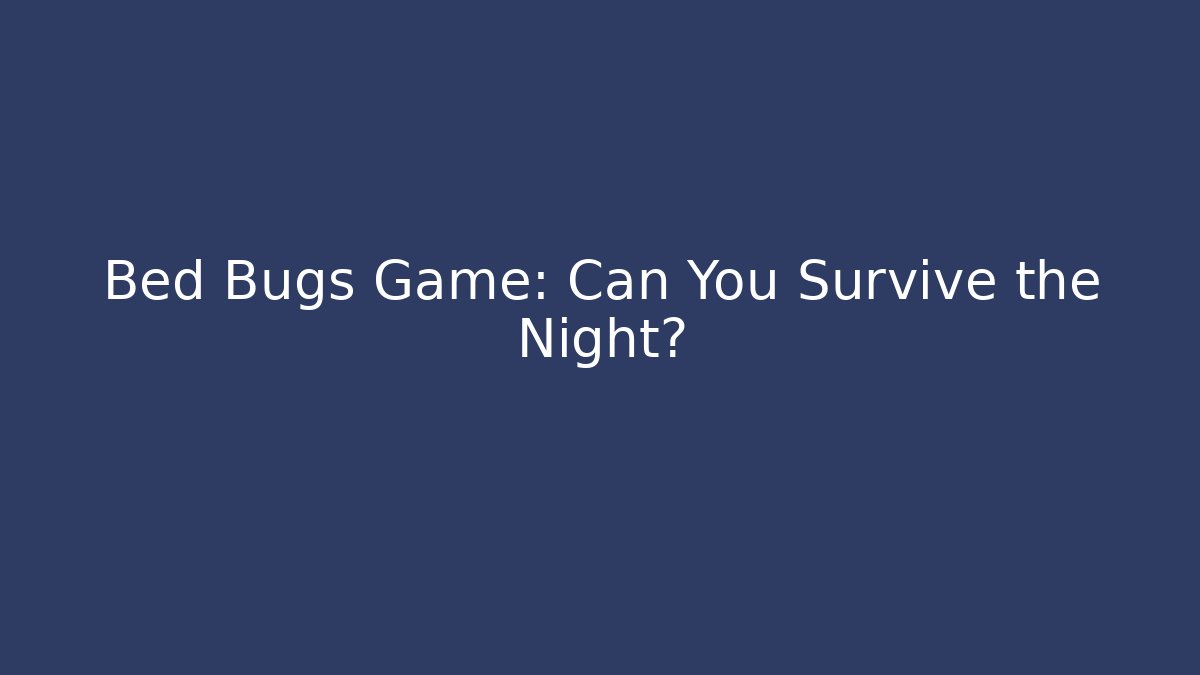 Bed Bugs Game: Can You Survive the Night? - Boomer Naturals