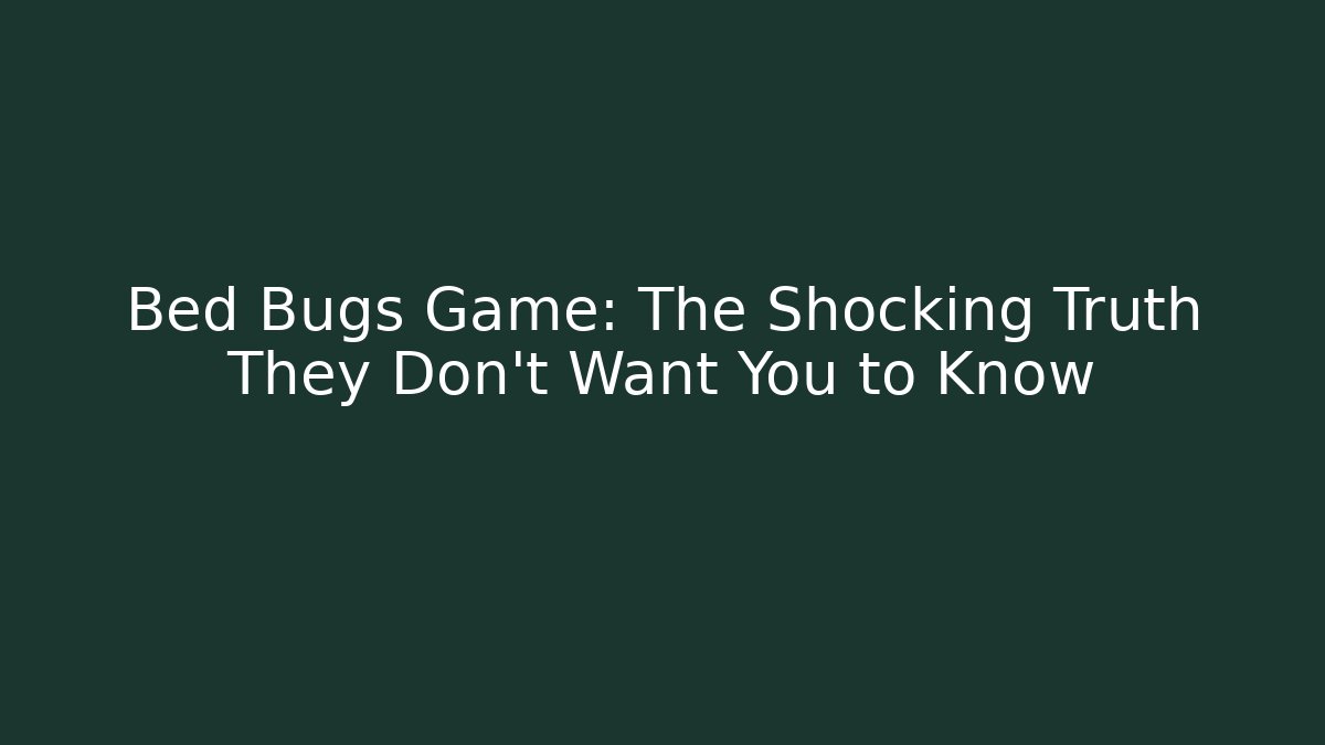 Bed Bugs Game: The Shocking Truth They Don’t Want You to Know
