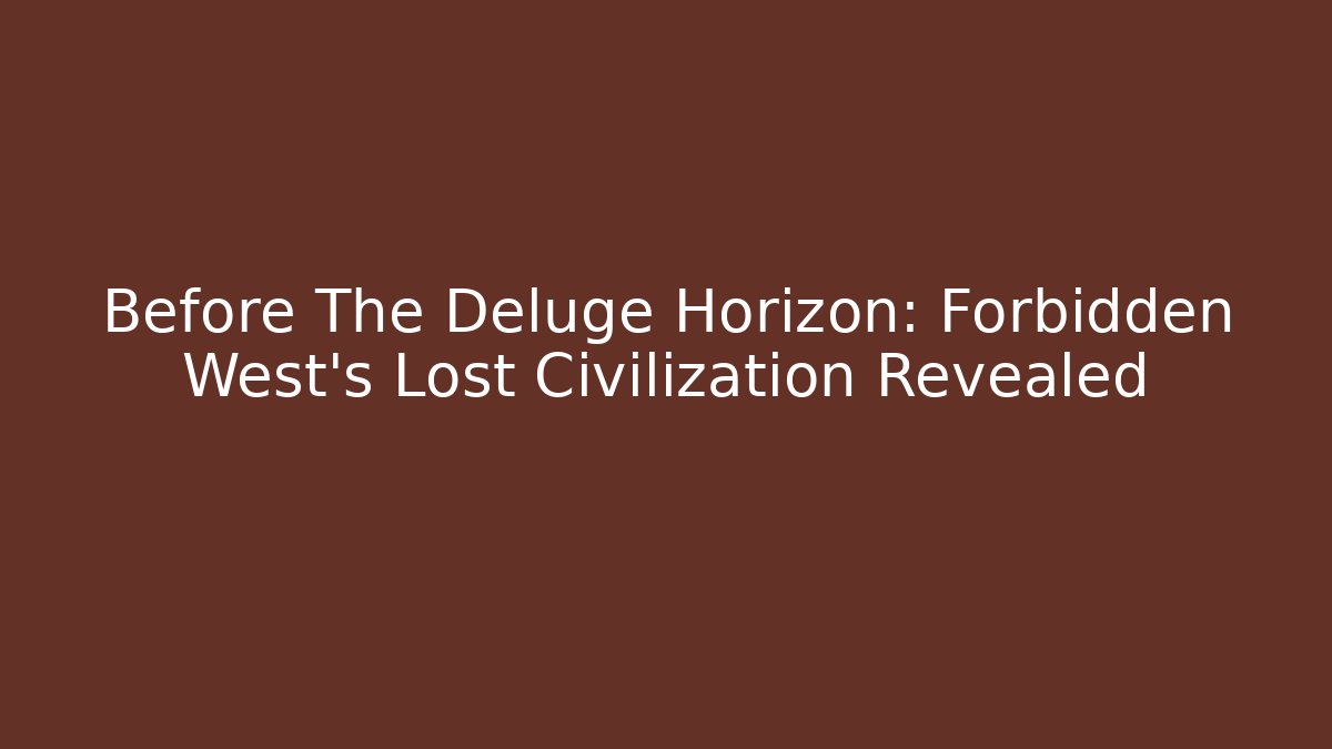Before The Deluge Horizon: Forbidden West’s Lost Civilization Revealed - Boomer Naturals