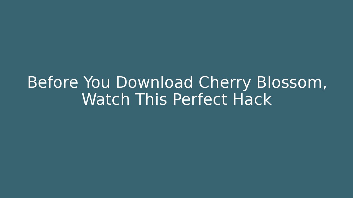 Before You Download Cherry Blossom, Watch This Perfect Hack