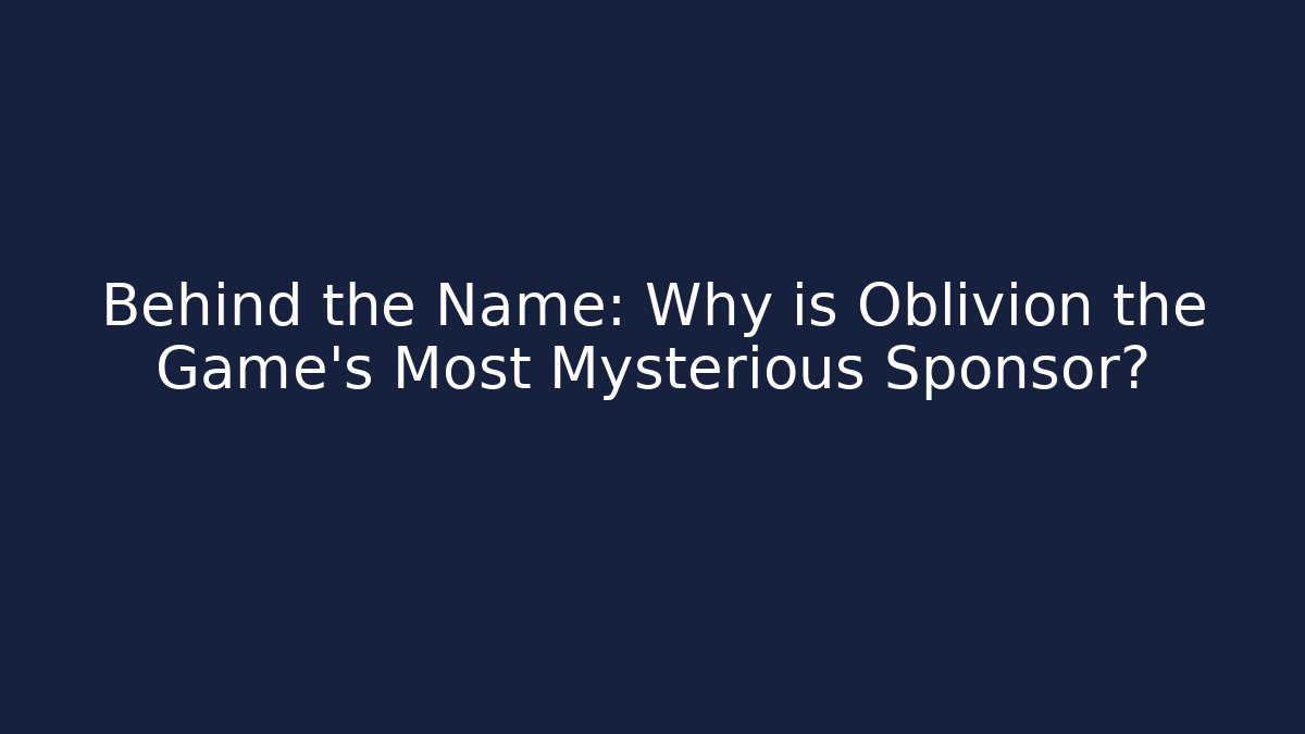 Behind the Name: Why is Oblivion the Game's Most Mysterious Sponsor?