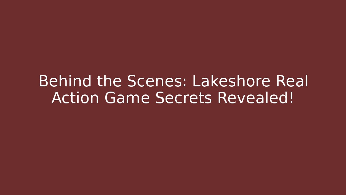 Behind the Scenes: Lakeshore Real Action Game Secrets Revealed!