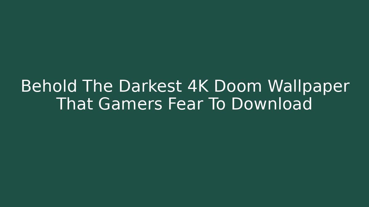 Behold The Darkest 4K Doom Wallpaper That Gamers Fear To Download