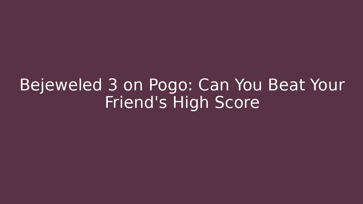 Bejeweled 3 on Pogo: Can You Beat Your Friend's High Score