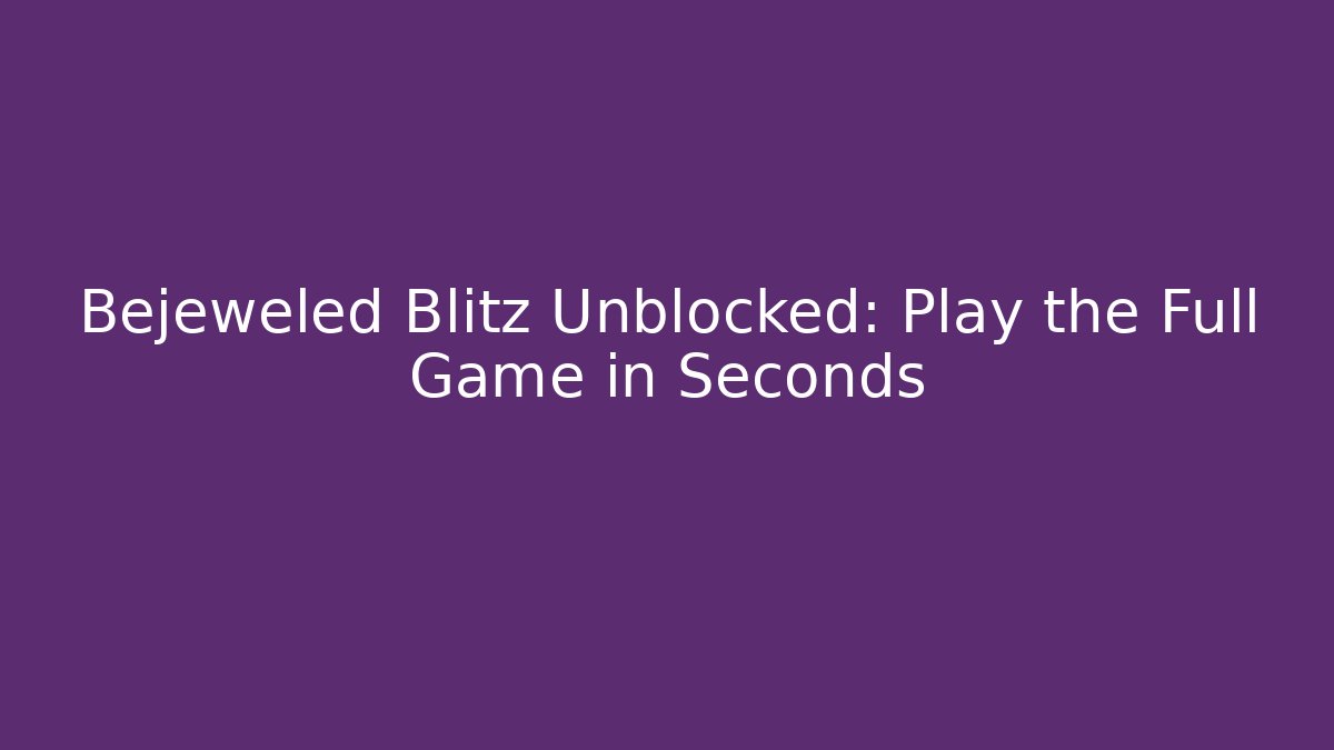 Bejeweled Blitz Unblocked: Play the Full Game in Seconds
