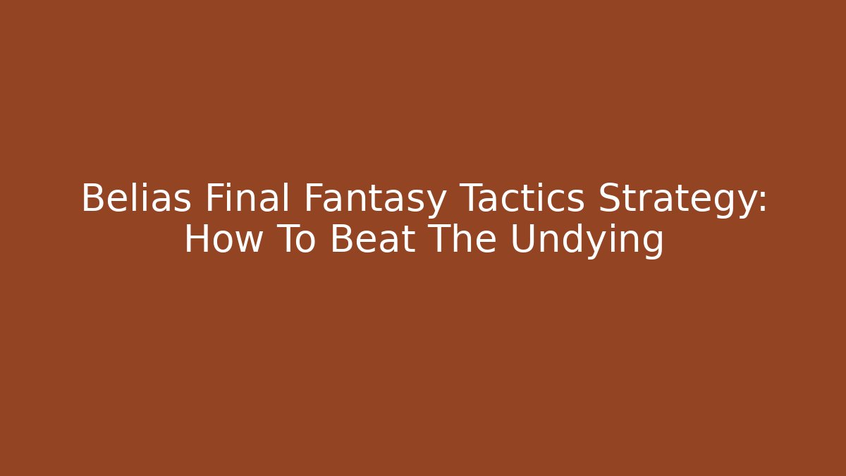 Belias Final Fantasy Tactics Strategy: How To Beat The Undying