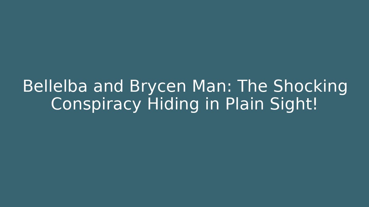 Bellelba and Brycen Man: The Shocking Conspiracy Hiding in Plain Sight!