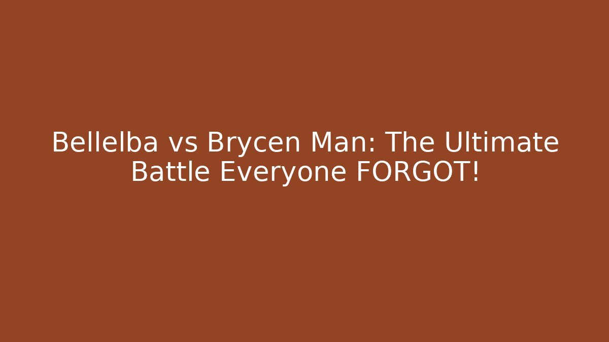 Bellelba vs Brycen Man: The Ultimate Battle Everyone FORGOT!