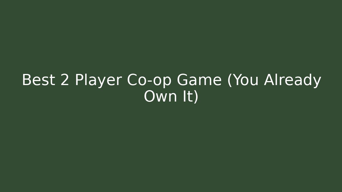 Best 2 Player Co-op Game (You Already Own It)