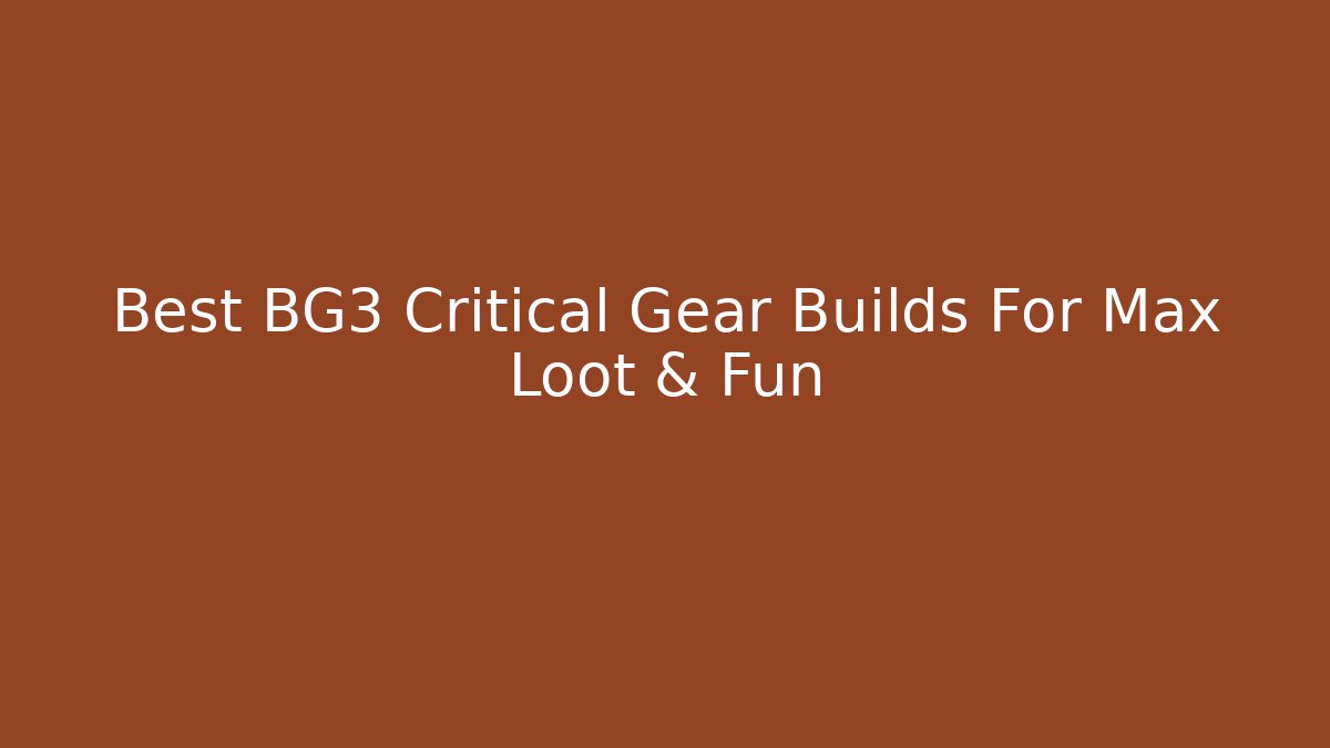 Best BG3 Critical Gear Builds For Max Loot & Fun