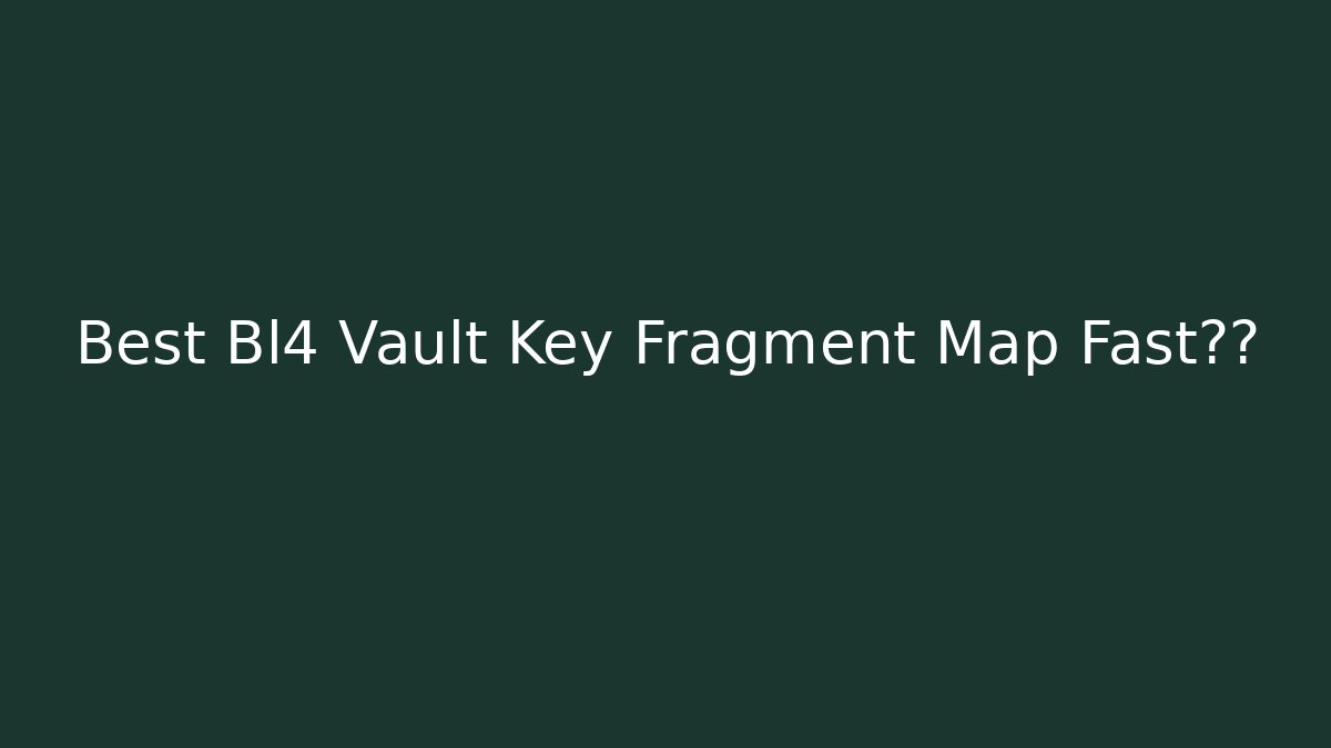Best Bl4 Vault Key Fragment Map Fast通关