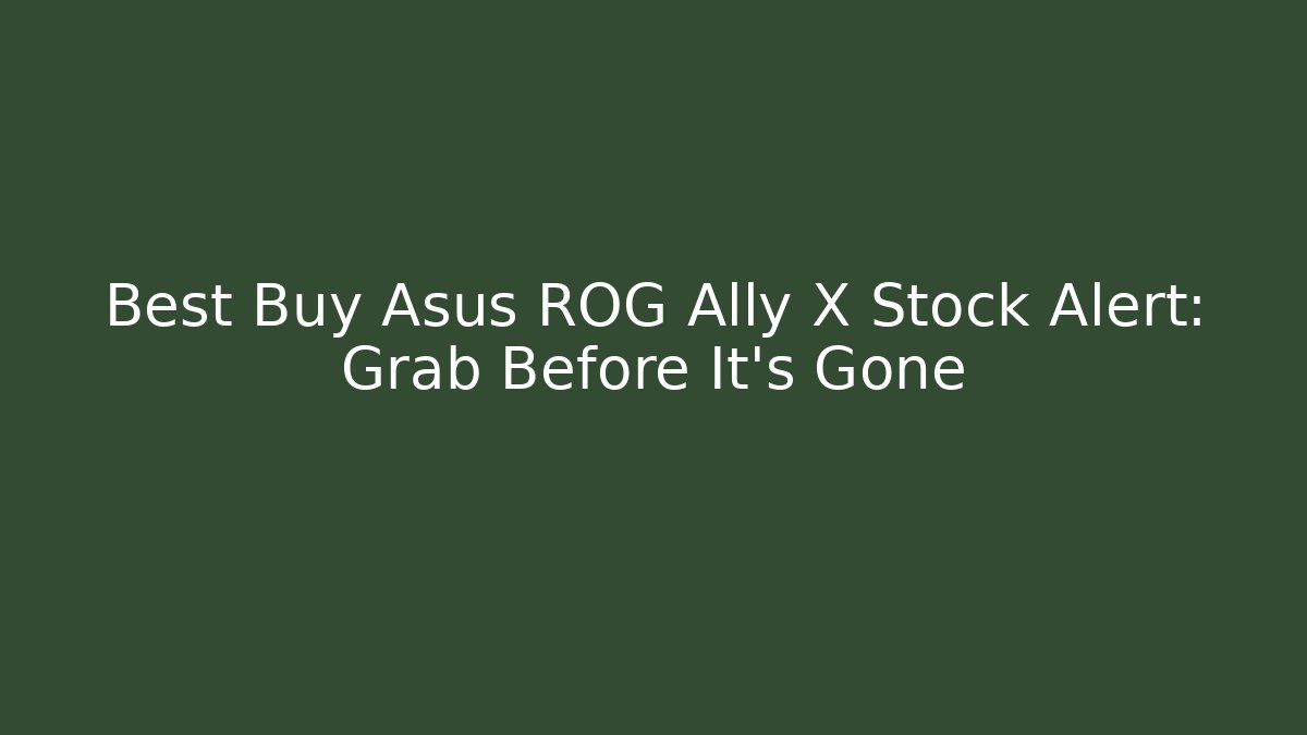 Best Buy Asus ROG Ally X Stock Alert: Grab Before It’s Gone
