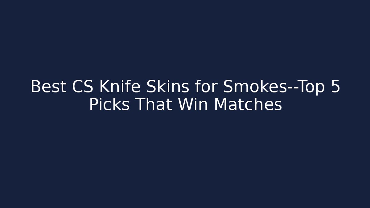Best CS Knife Skins for Smokes—Top 5 Picks That Win Matches - Boomer Naturals