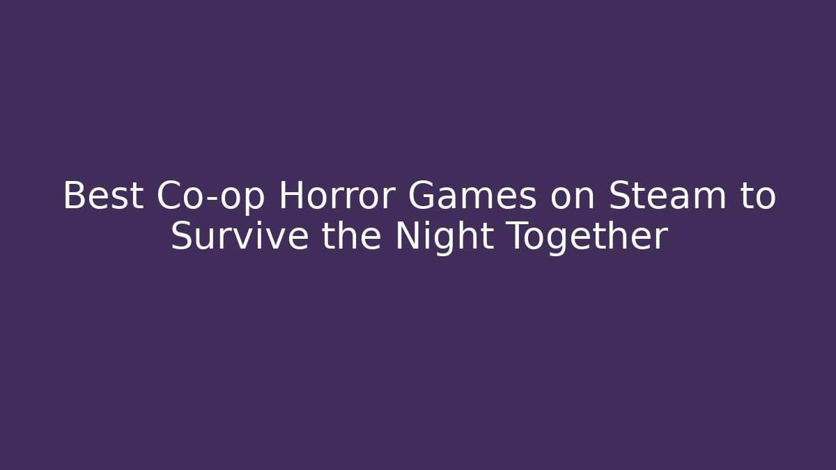 Best Co-op Horror Games on Steam to Survive the Night Together
