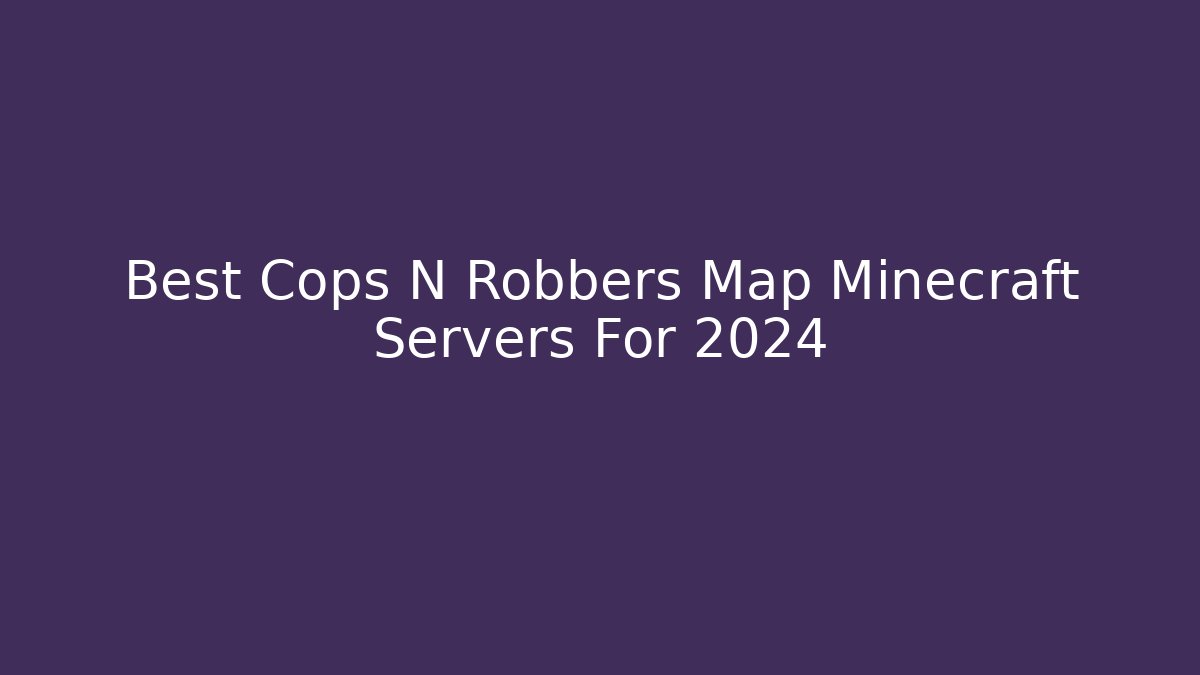 Best Cops N Robbers Map Minecraft Servers For 2024