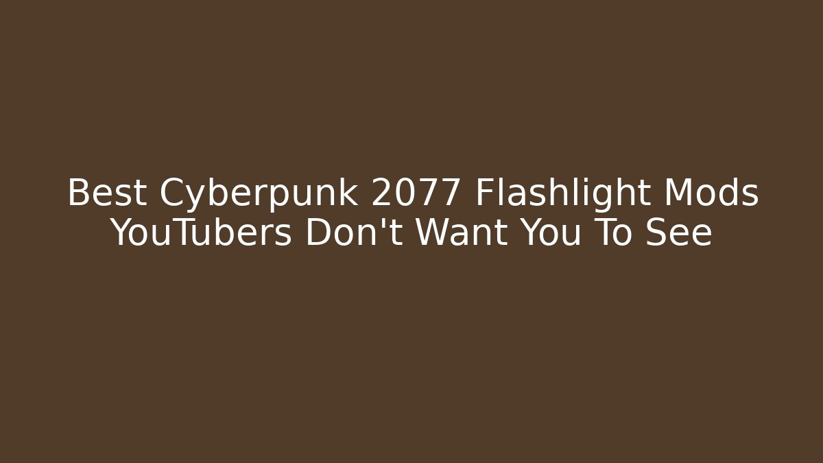 Best Cyberpunk 2077 Flashlight Mods YouTubers Don't Want You To See