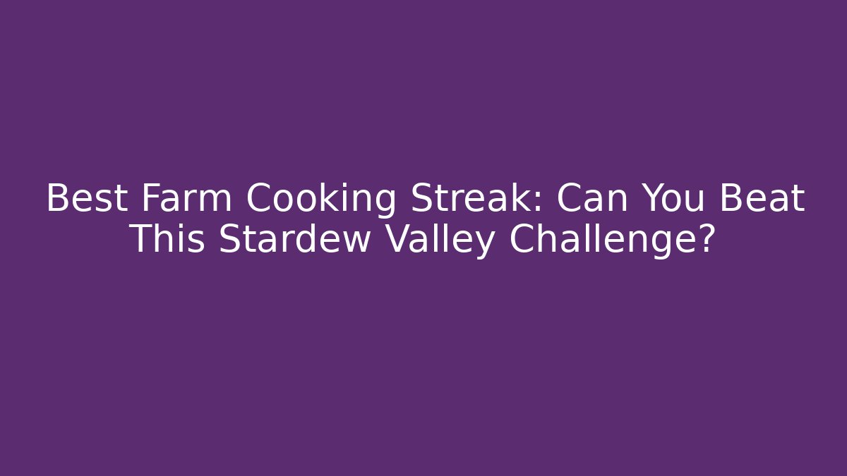Best Farm Cooking Streak: Can You Beat This Stardew Valley Challenge?