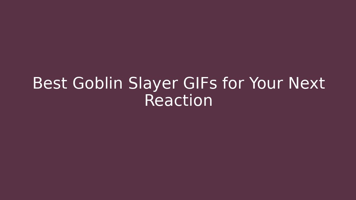 Best Goblin Slayer GIFs for Your Next Reaction