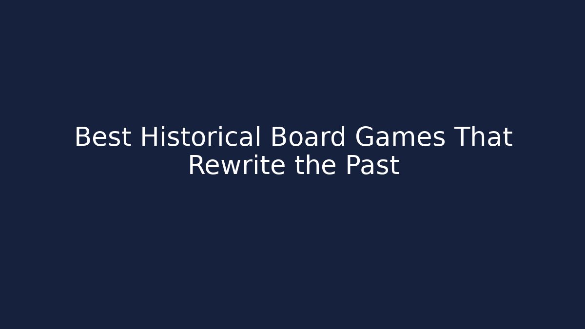 Best Historical Board Games That Rewrite the Past