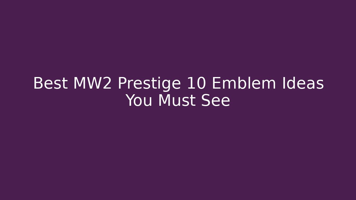 Best MW2 Prestige 10 Emblem Ideas You Must See