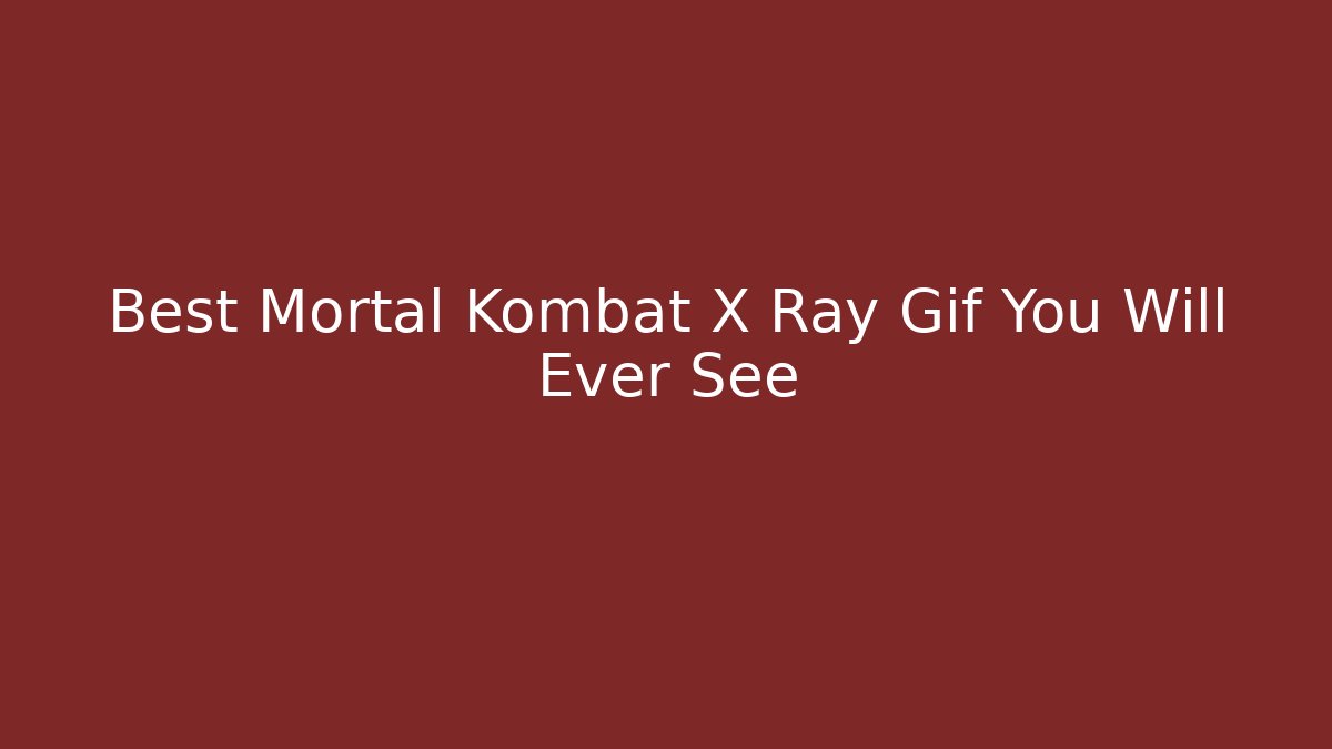 Best Mortal Kombat X Ray Gif You Will Ever See