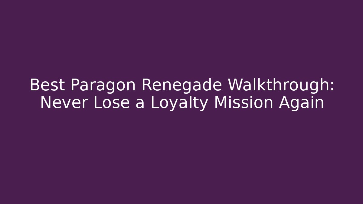 Best Paragon Renegade Walkthrough: Never Lose a Loyalty Mission Again