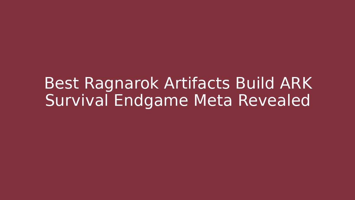 Best Ragnarok Artifacts Build ARK Survival Endgame Meta Revealed