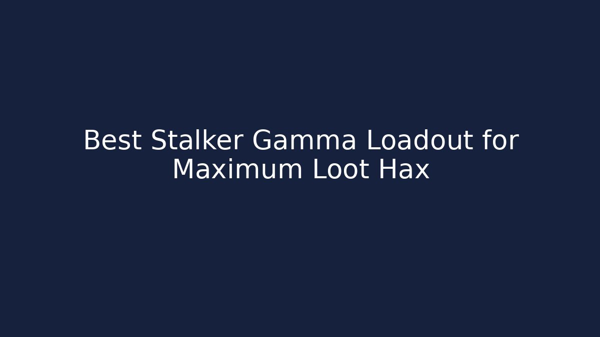 Best Stalker Gamma Loadout for Maximum Loot Hax