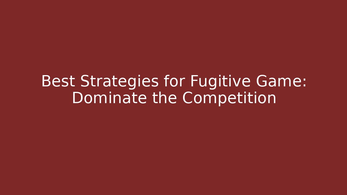 Best Strategies for Fugitive Game: Dominate the Competition - Boomer Naturals