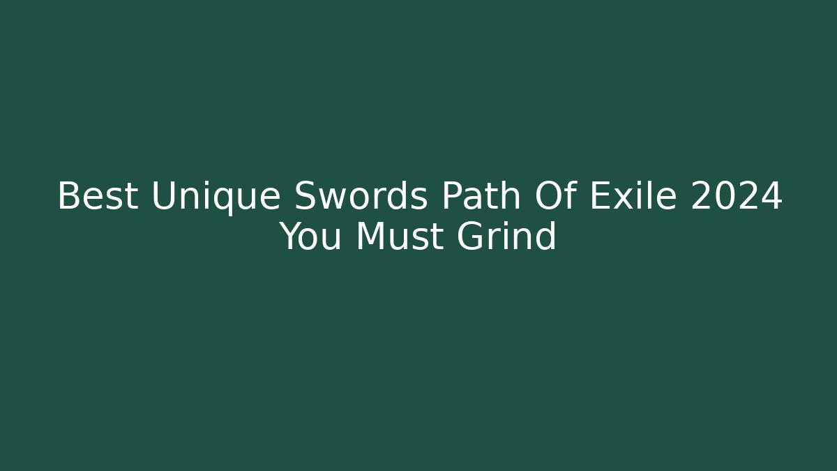 Best Unique Swords Path Of Exile 2024 You Must Grind