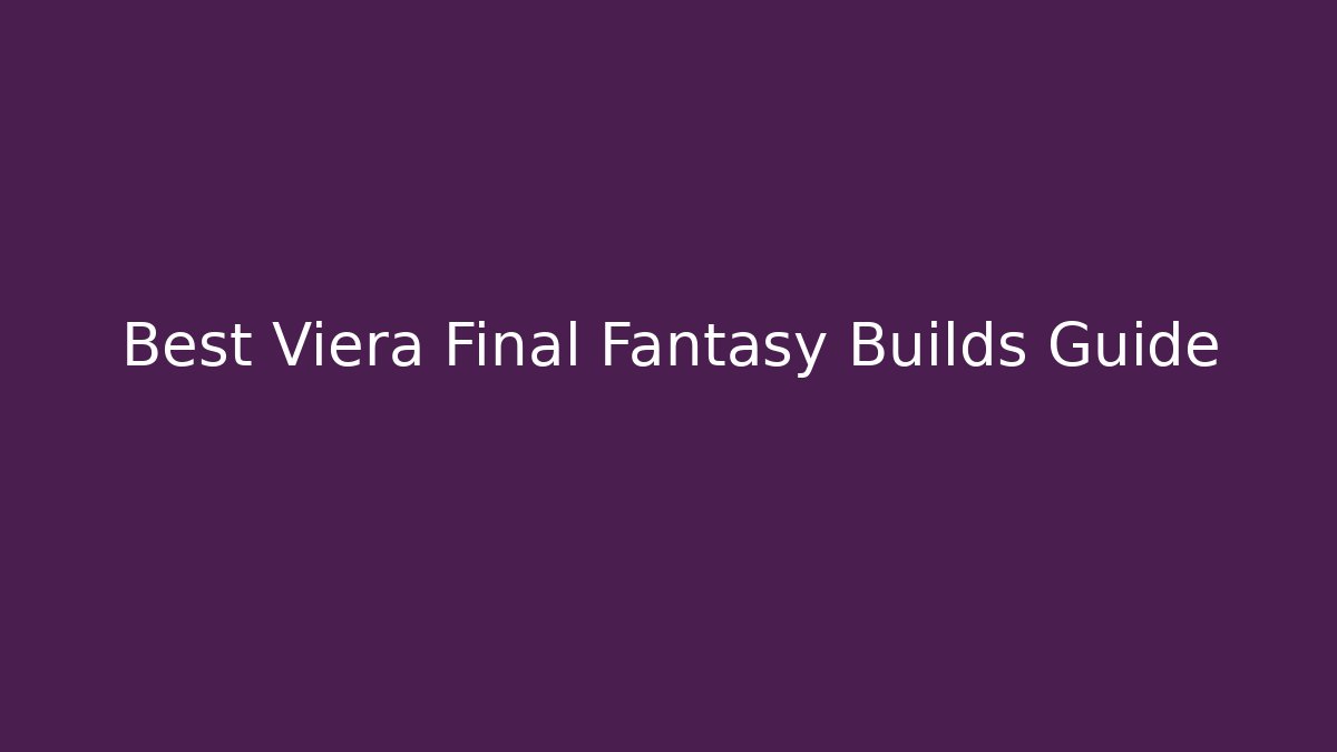 Best Viera Final Fantasy Builds Guide - Boomer Naturals