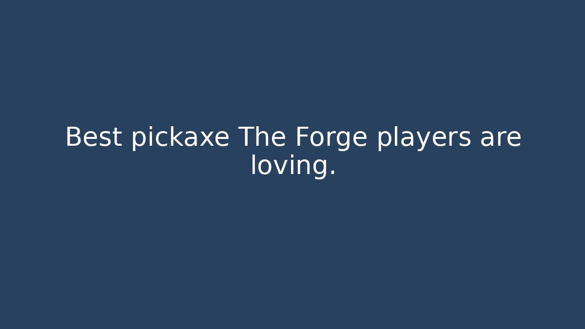 Best pickaxe The Forge players are loving.
