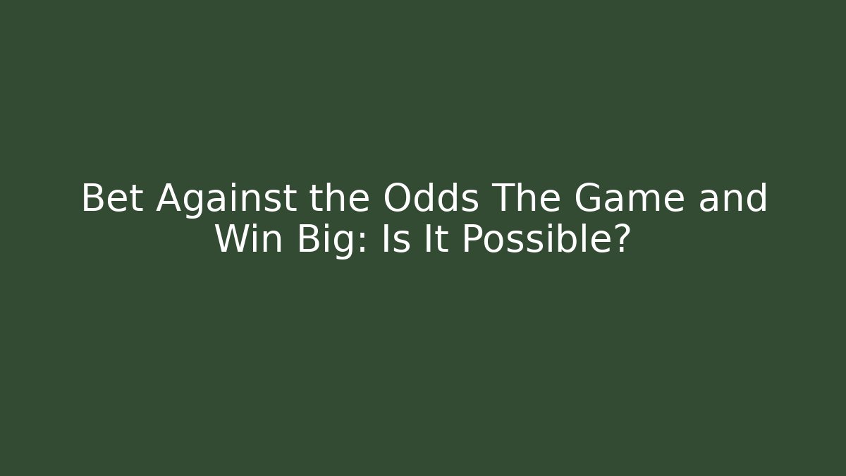 Bet Against the Odds The Game and Win Big: Is It Possible?