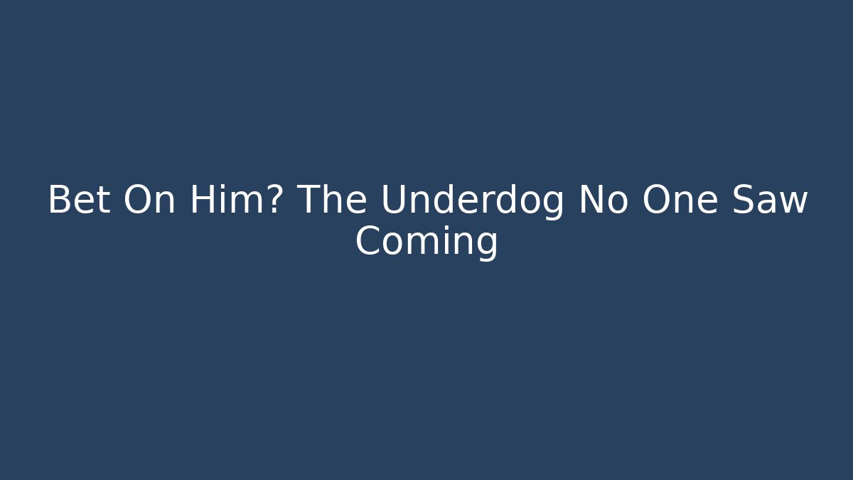 Bet On Him? The Underdog No One Saw Coming