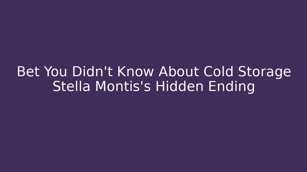 Bet You Didn’t Know About Cold Storage Stella Montis’s Hidden Ending