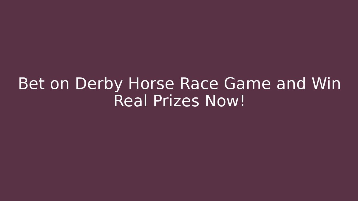 Bet on Derby Horse Race Game and Win Real Prizes Now!