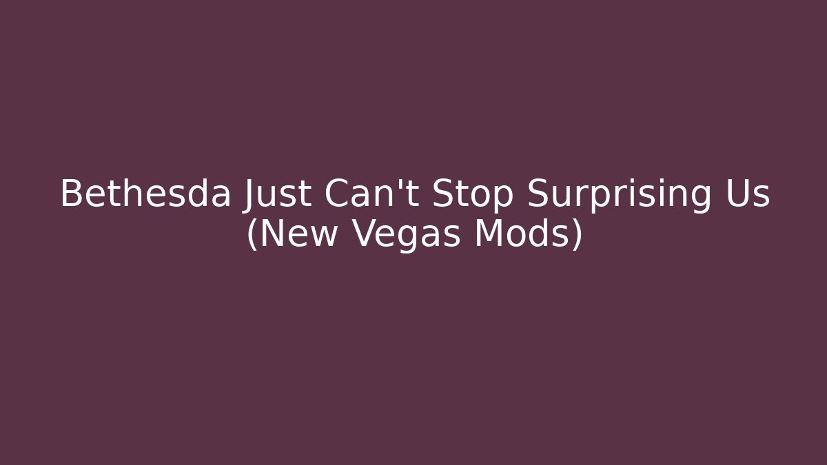 Bethesda Just Can't Stop Surprising Us (New Vegas Mods)