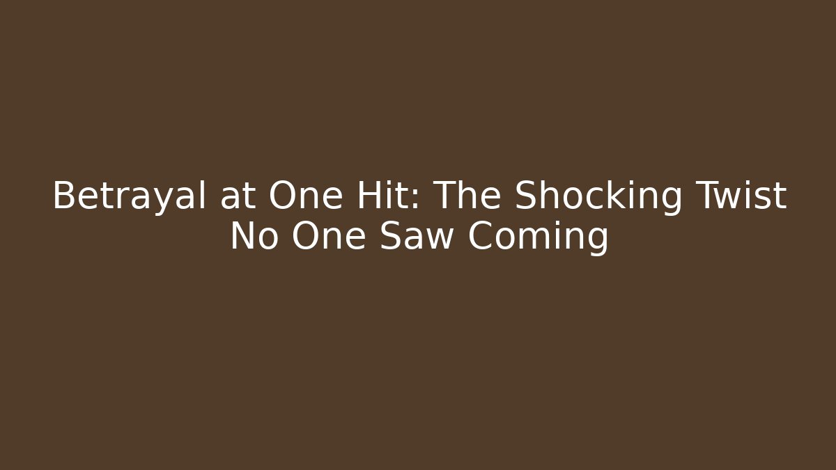 Betrayal at One Hit: The Shocking Twist No One Saw Coming