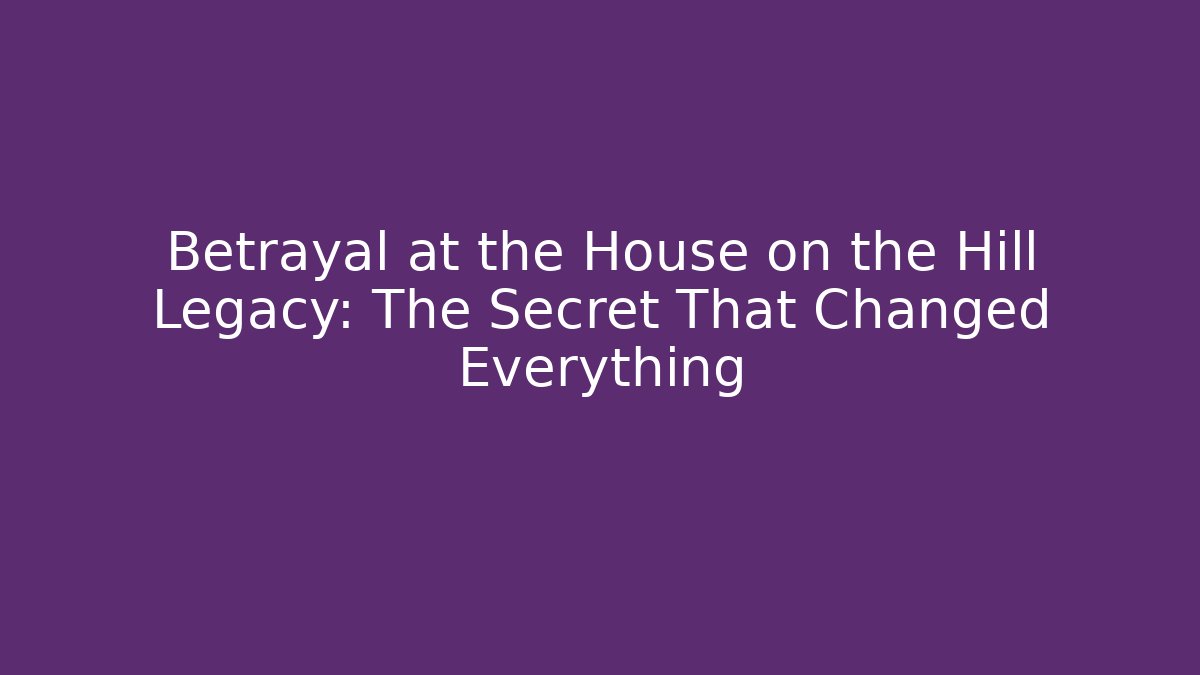 Betrayal at the House on the Hill Legacy: The Secret That Changed Everything