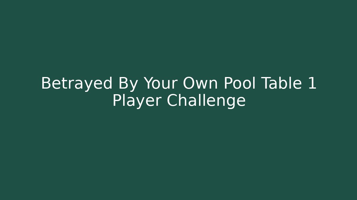 Betrayed By Your Own Pool Table 1 Player Challenge