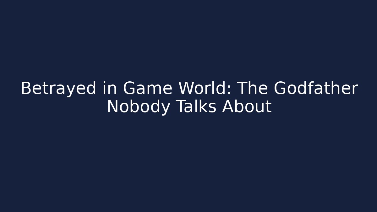 Betrayed in Game World: The Godfather Nobody Talks About