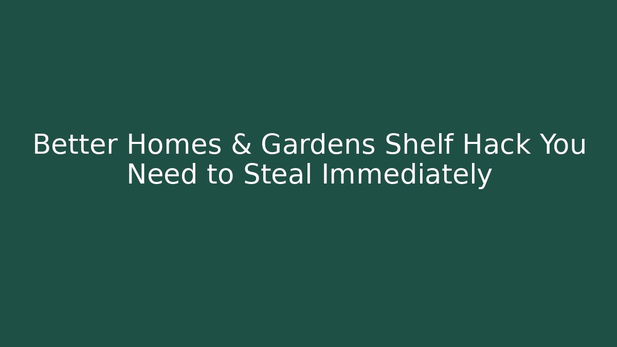 Better Homes & Gardens Shelf Hack You Need to Steal Immediately
