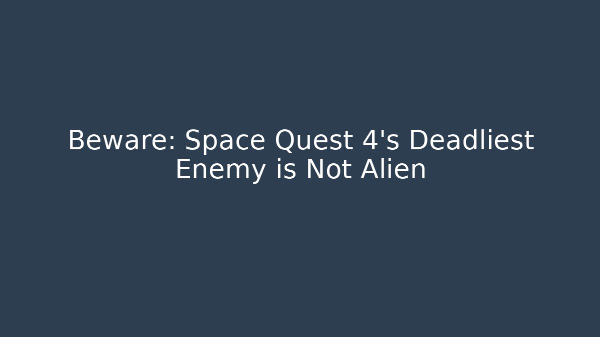 Beware: Space Quest 4's Deadliest Enemy is Not Alien - Boomer Naturals