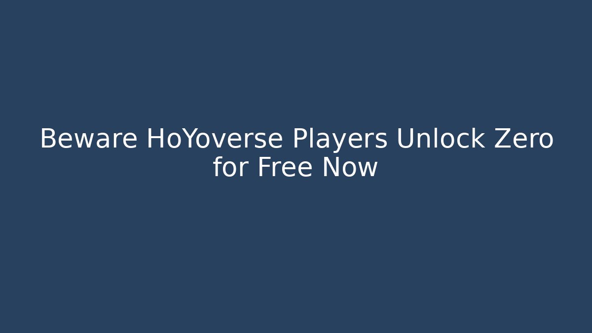 Beware HoYoverse Players Unlock Zero for Free Now